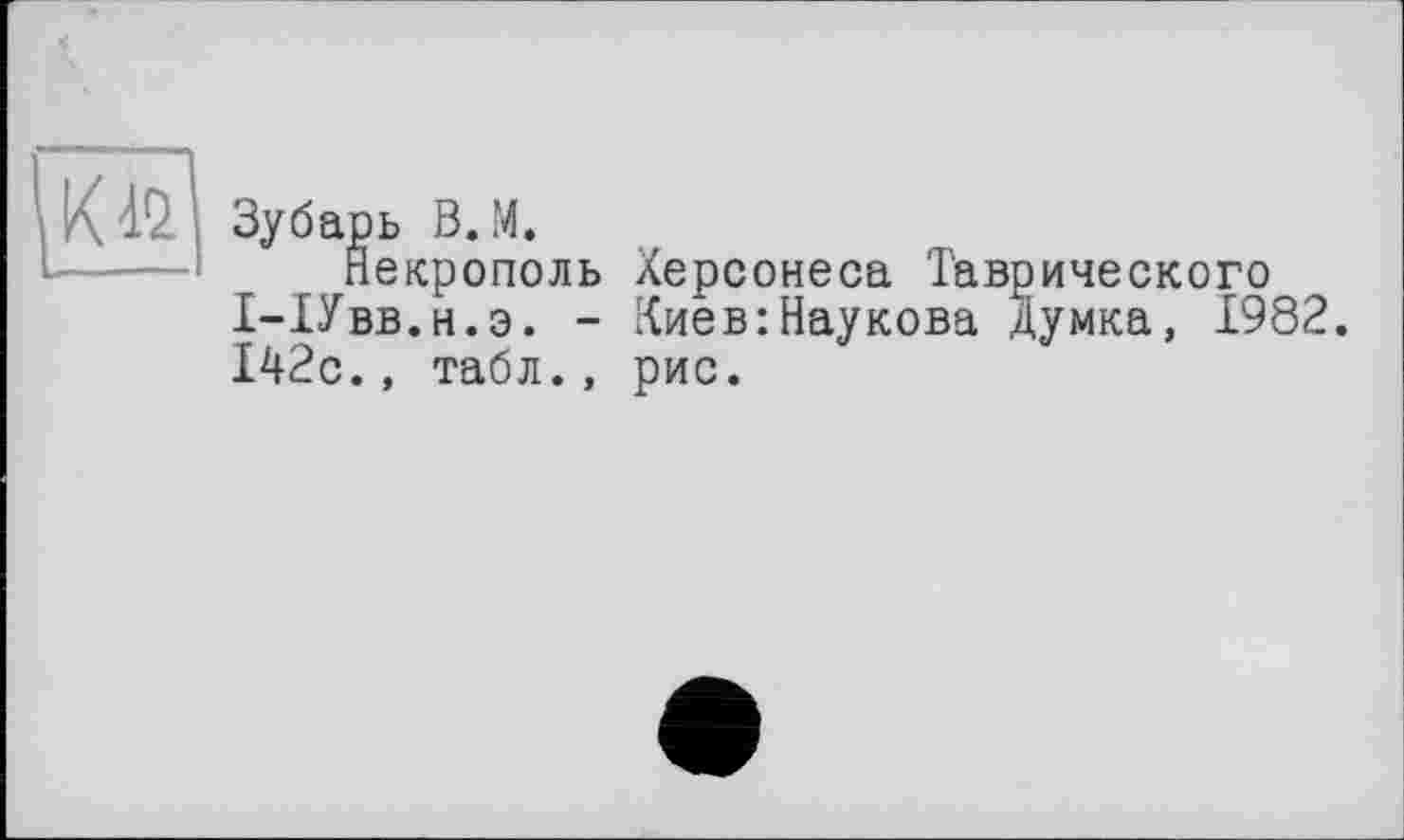 ﻿Зубарь В.М.
Некрополь Херсонеса Таврического 1-1Увв.н.э. - Киев:Наукова думка, 1982. 142с., табл., рис.